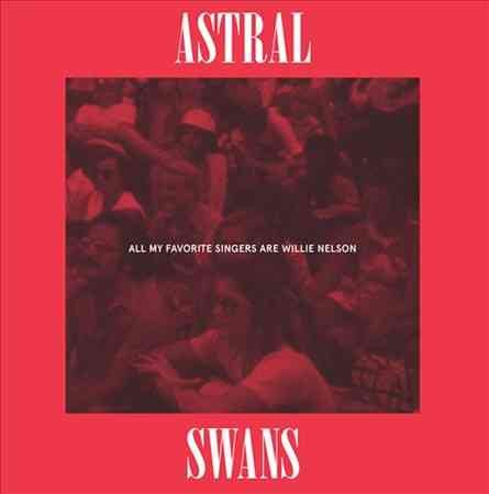 Astral Swans - All My Favorite Singers Are Willie Nelson ((Vinyl))