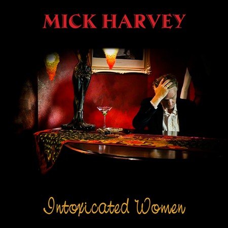 Mick Harvey - INTOXICATED WOMEN (())
