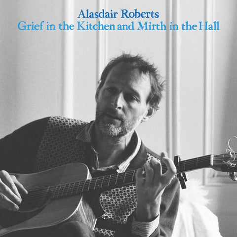 Alasdair Roberts - Grief In the Kitchin and Mirth In the Hall ((Vinyl))