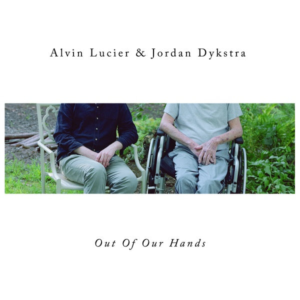 ALVIN LUCIER & JORDAN DYKSTRA - Out Of Our Hands ((Vinyl))