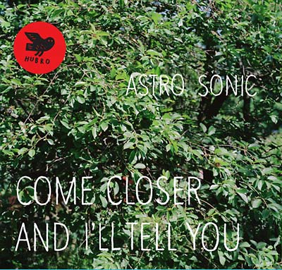 ASTRO SONIC - Come Closer and I'll Tell You ((CD))