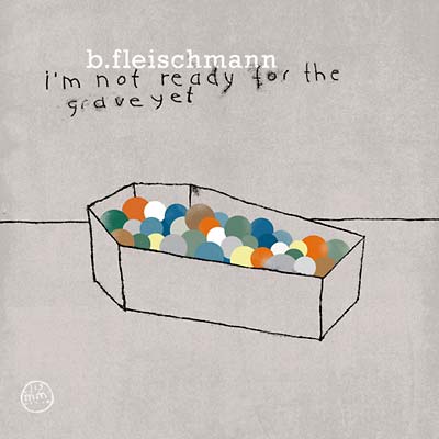 B. FLEISCHMANN - I'm Not Ready for the Grave Yet ((CD))