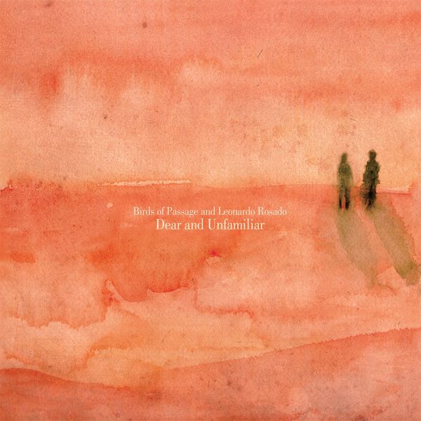 Birds Of Passage + Leonardo Rosado - Dear And Unfamiliar ((CD))