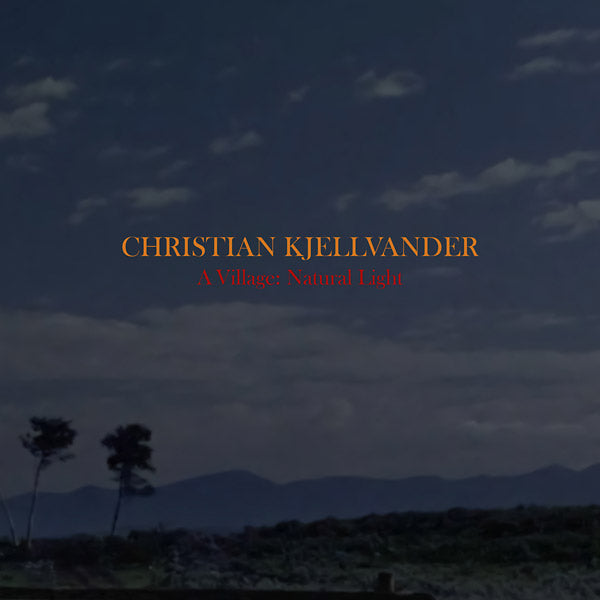 CHRISTIAN KJELLVANDER - A Village: Natural Light ((CD))