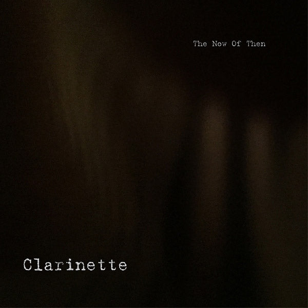 CLARINETTE - The Now of Then ((Vinyl))