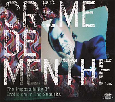 CREME DE MENTHE - The Impossibility Of Eroticism In The Suburbs ((CD))