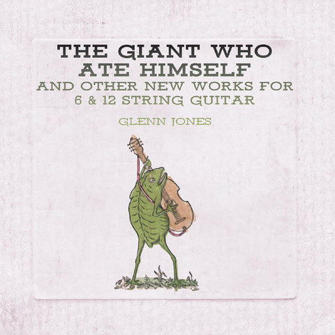 Glenn Jones - The Giant Who Ate Himself And Other New Works For 6 & 12 String Guitar ((CD))