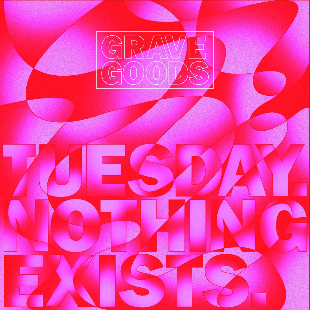 GRAVE GOODS - TUESDAY. NOTHING EXISTS. ((Vinyl))