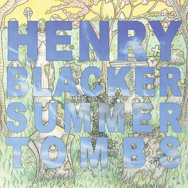 HENRY BLACKER - Summer Tombs/Hungry Dogs Will Eat Dirty Puddings ((CD))