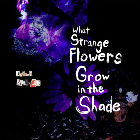 JOSEPH ALLRED - What Strange Flowers Grow in the Shade ((Vinyl))