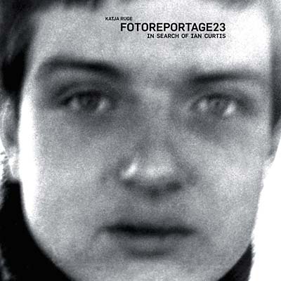 KATJA RUGE - Fotoreportage 23 - In Search of Ian Curtis ((Book))