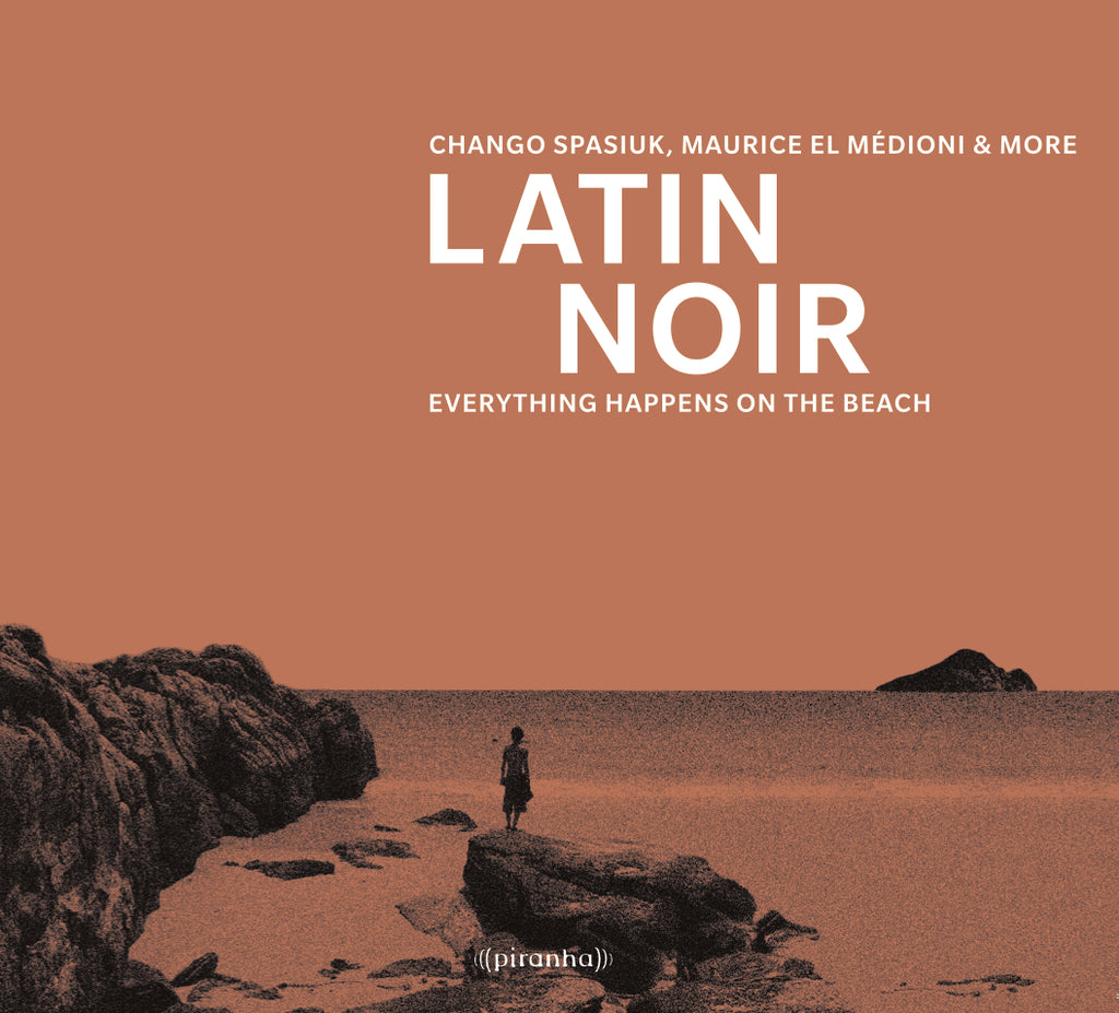 Maurice El Medioni & More Chango Spasiuk - Latin Noir: Everything Happens On The Beach ((World Music))