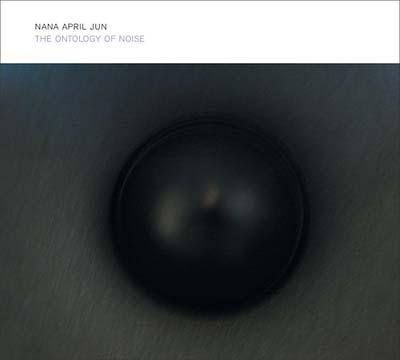 NANA APRIL JUN - The Ontology Of Noise ((CD))
