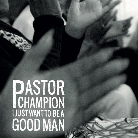 Pastor Champion - I Just Want To Be A Good Man ((Vinyl))