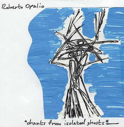 ROBERTO OPALIO - Chants From Isolated Ghosts ((CD))