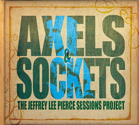 THE JEFFREY LEE PIERCE SESSIONS PROJECT - Axels & Sockets ((CD))