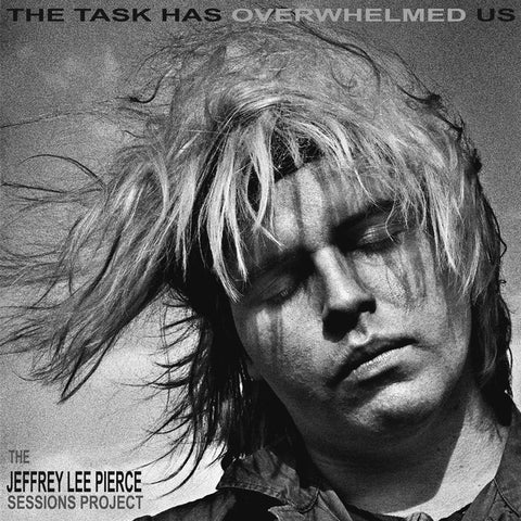 THE JEFFREY LEE PIERCE SESSIONS PROJECT - The Task Has Overwhelmed Us ((CD))