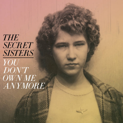 The Secret Sisters - You Don't Own Me Anymore (YELLOW VINYL) ((Vinyl))