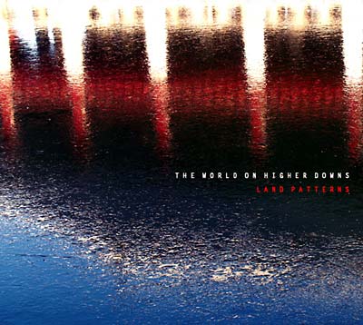 THE WORLD ON HIGHER DOWNS - Land Patterns ((CD))