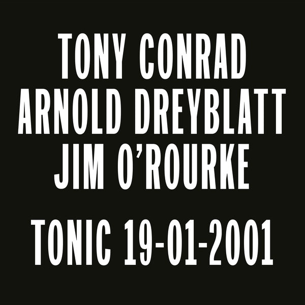 TONY CONRAD/ARNOLD DREYBLATT/JIM O'ROURKE - Tonic 19-01-2001 ((Vinyl))