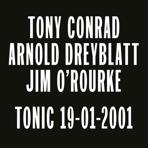 TONY CONRAD/ARNOLD DREYBLATT/JIM O'ROURKE - Tonic 19-01-2001 ((Vinyl))