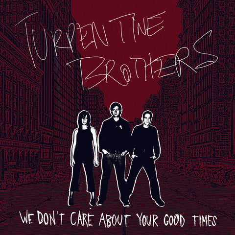 Turpentine Brothers - We Don't Care About Your Good Times ((CD))