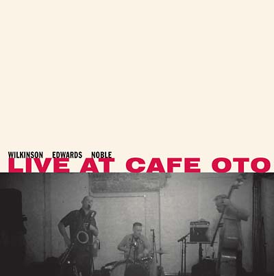 WILKINSON/EDWARDS/NOBLE - Live At Cafe Oto ((CD))