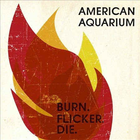 AMERICAN AQUARIUM - BURN.FLICKER.DIE ((Vinyl))