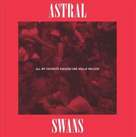 Astral Swans - All My Favorite Singers Are Willie Nelson ((Vinyl))