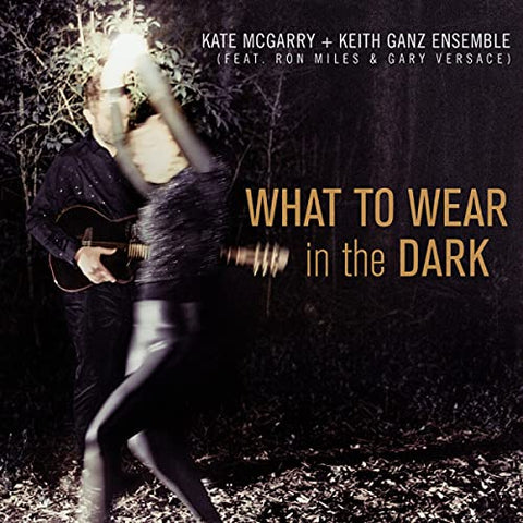 The Kate McGarry & Keith Ganz Ensemble - What To Wear In The Dark ((CD))