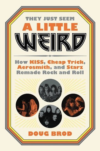 Doug Brod - They Just Seem a Little Weird: How KISS, Cheap Trick, Aerosmith, and Starz Remade Rock and Roll (Large Item, Hardcover) ((Book))